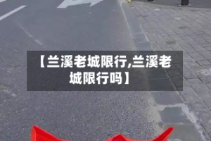 【兰溪老城限行,兰溪老城限行吗】