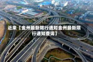 近来【金州最新限行通知金州最新限行通知查询】