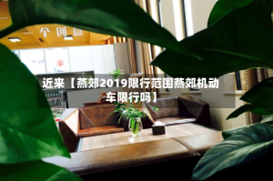 近来【燕郊2019限行范围燕郊机动车限行吗】