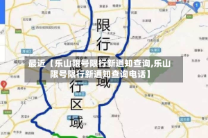 最近【乐山限号限行新通知查询,乐山限号限行新通知查询电话】