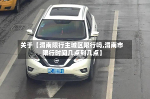 关于【渭南限行主城区限行吗,渭南市限行时间几点到几点】