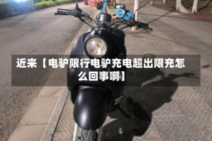 近来【电驴限行电驴充电超出限充怎么回事啊】