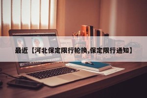 最近【河北保定限行轮换,保定限行通知】