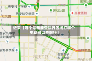 近来【哪个号码能查限行区域打哪个电话可以查限行】