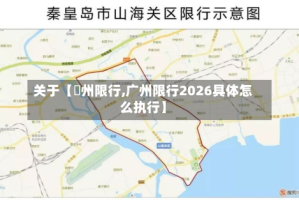 关于【鄚州限行,广州限行2026具体怎么执行】