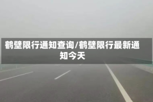 鹤壁限行通知查询/鹤壁限行最新通知今天
