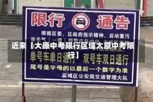 近来【大原中考限行区域太原中考限行】