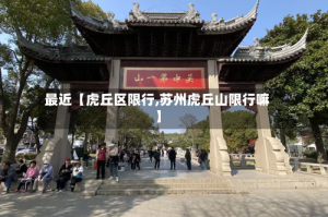 最近【虎丘区限行,苏州虎丘山限行嘛】