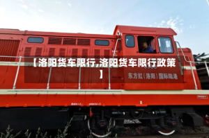 【洛阳货车限行,洛阳货车限行政策】