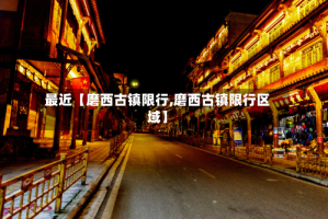 最近【磨西古镇限行,磨西古镇限行区域】