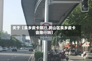 关于【良乡皮卡限行,房山区良乡皮卡会限行吗】