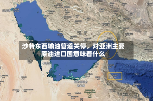 沙特东西输油管道关停，对亚洲主要原油进口国意味着什么