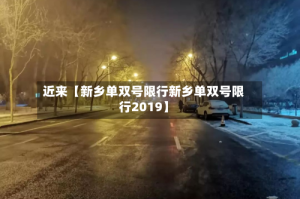 近来【新乡单双号限行新乡单双号限行2019】