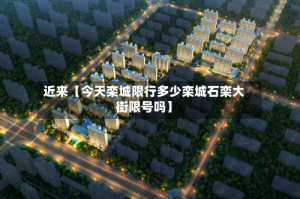 近来【今天栾城限行多少栾城石栾大街限号吗】