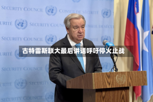 古特雷斯联大最后讲话呼吁停火止战