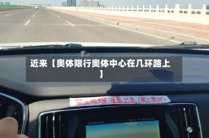 近来【奥体限行奥体中心在几环路上】