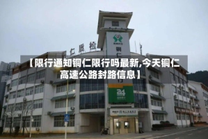 【限行通知铜仁限行吗最新,今天铜仁高速公路封路信息】