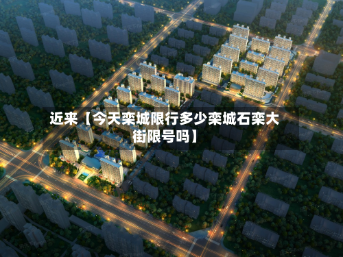 近来【今天栾城限行多少栾城石栾大街限号吗】-第1张图片