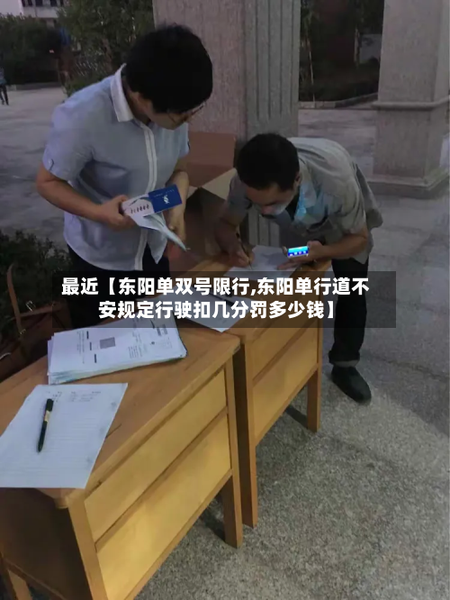 最近【东阳单双号限行,东阳单行道不安规定行驶扣几分罚多少钱】-第1张图片