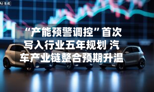 “产能预警调控”首次写入行业五年规划 汽车产业链整合预期升温-第1张图片
