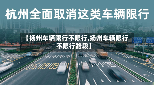 【扬州车辆限行不限行,扬州车辆限行不限行路段】-第1张图片