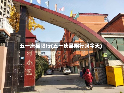 五一唐县限行(五一唐县限行吗今天)-第1张图片