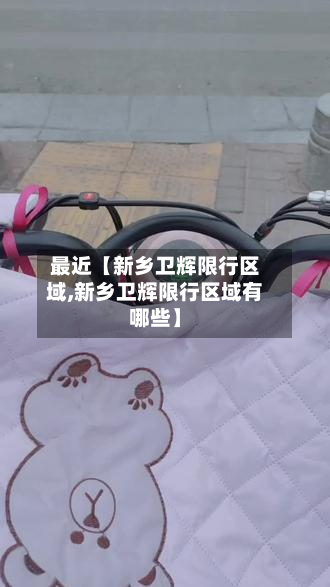 最近【新乡卫辉限行区域,新乡卫辉限行区域有哪些】-第3张图片