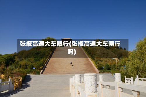 张掖高速大车限行(张掖高速大车限行吗)-第1张图片
