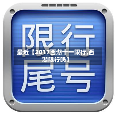 最近【2017西湖十一限行,西湖限行吗】-第2张图片