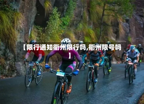 【限行通知衢州限行吗,衢州限号吗】-第1张图片
