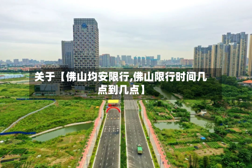 关于【佛山均安限行,佛山限行时间几点到几点】-第2张图片