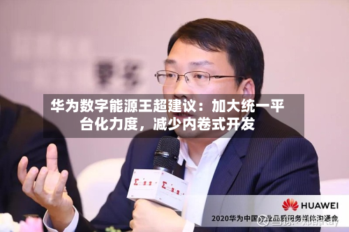 华为数字能源王超建议：加大统一平台化力度，减少内卷式开发-第3张图片