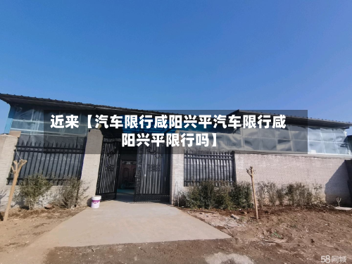 近来【汽车限行咸阳兴平汽车限行咸阳兴平限行吗】-第1张图片