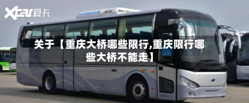 关于【重庆大桥哪些限行,重庆限行哪些大桥不能走】-第2张图片