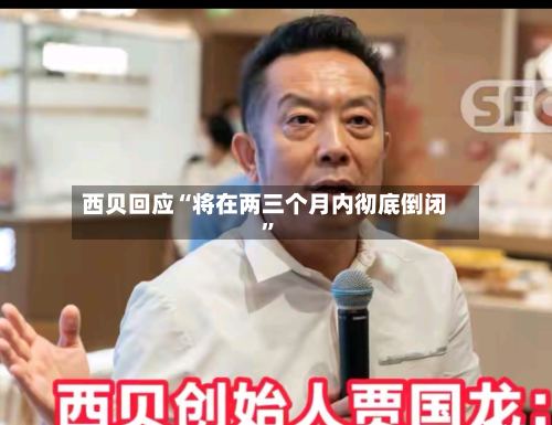 西贝回应“将在两三个月内彻底倒闭”-第3张图片