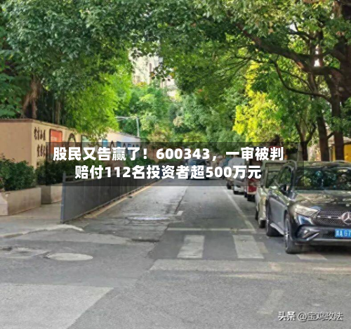 股民又告赢了！600343	，一审被判赔付112名投资者超500万元-第2张图片