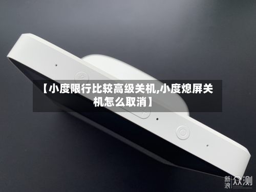 【小度限行比较高级关机,小度熄屏关机怎么取消】-第1张图片