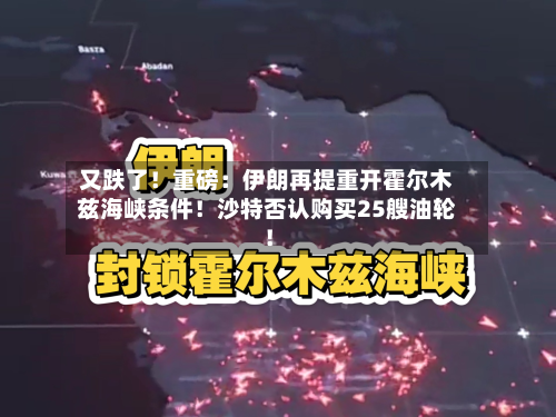 又跌了!重磅:伊朗再提重开霍尔木兹海峡条件!沙特否认购买25艘油轮!-第1张图片