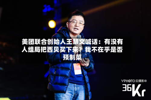 美团联合创始人王慧文喊话：有没有人组局把西贝买下来？我不在乎是否预制菜-第2张图片
