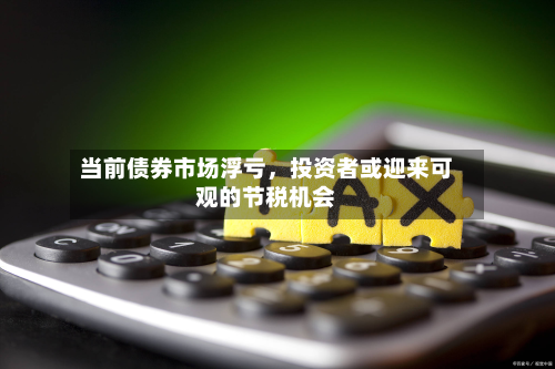 当前债券市场浮亏，投资者或迎来可观的节税机会-第2张图片