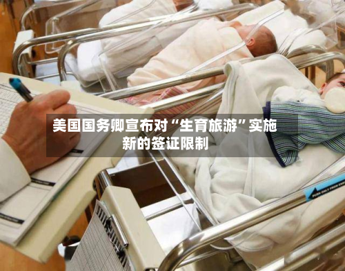 美国国务卿宣布对“生育旅游”实施新的签证限制-第2张图片