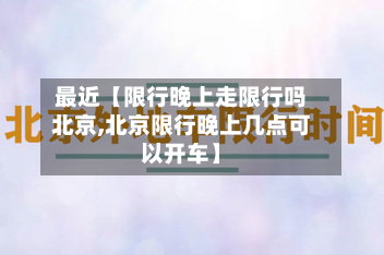 最近【限行晚上走限行吗北京,北京限行晚上几点可以开车】-第2张图片